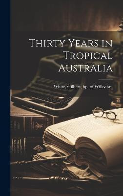 Thirty Years in Tropical Australia(English, Hardcover, unknown)