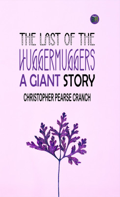 THE LAST OF THE HUGGERMUGGERS, A GIANT STORY(Paperback, Christopher Pearse Cranch)