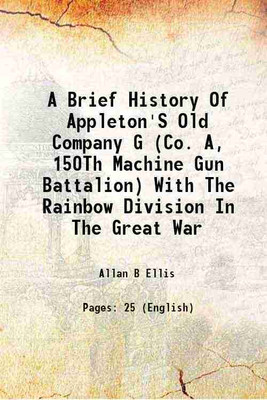 A Brief History Of Appleton'S Old Company G (Co. A, 150Th Machine Gun Battalion) With The Rainbow Division In The Great War 1919 [Hardcover](Hardcover, Allan B Ellis)