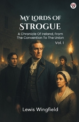 My Lords Of StrogueA Chronicle Of Ireland, From The Convention To The Union Vol. I (Edition1)(English, Paperback, Wingfield Lewis)