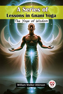 A Series of Lessons in Gnani YogaThe Yoga of Wisdom (Edition2024)(English, Paperback, Atkinson William Walker)