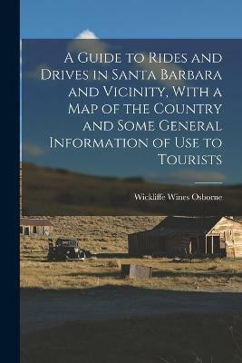 A Guide to Rides and Drives in Santa Barbara and Vicinity, With a Map of the Country and Some General Information of Use to Tourists(English, Paperback, Osborne Wickliffe Wines)