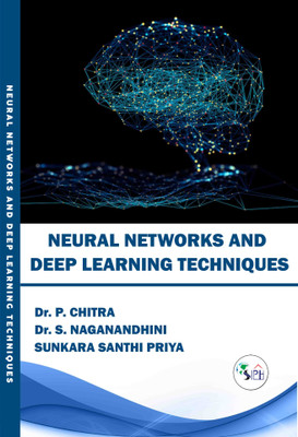 NEURAL NETWORKS AND DEEP LEARNING TECHNIQUES(Paperback, Dr. P. Chitra, Dr. S. Naganandhini, Sunkara Santhi Priya.)