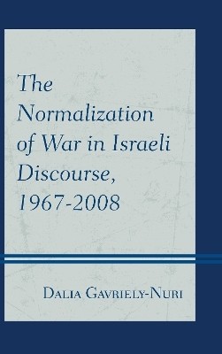 The Normalization of War in Israeli Discourse, 1967-2008(English, Hardcover, Gavriely-Nuri Dalia)