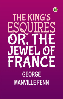 The King's Esquires Or The Jewel of France(Paperback, George Manville Fenn)