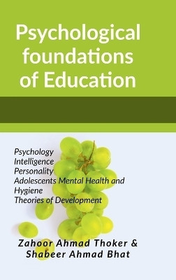 Psychological Foundations of Education  - Psychology Intelligence Personality Adolescents Mental Health and Hygiene Theories of Development(Hardcover, Zahoor Ahmad Thoker, Shabeer Ahmad Bhat)