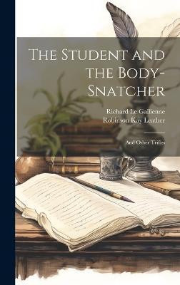 The Student and the Body-Snatcher(English, Hardcover, Le Gallienne Richard)