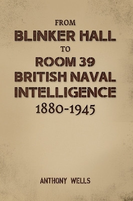 From Blinker Hall to Room 39: British Naval Intelligence 1880-1945(English, Hardcover, Wells Anthony)