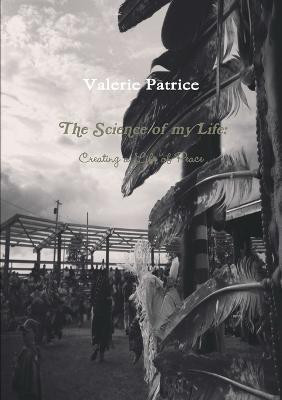 The Science of My Life: Creating a Life of Peace(English, Paperback, Patrice Valerie)