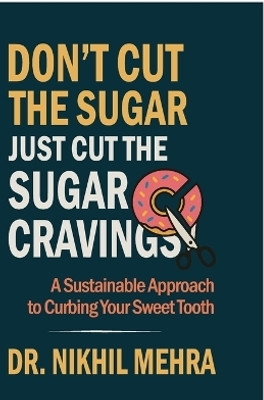 Don't Cut The Sugar Just Cut The Sugar Cravings(English, Paperback, Dr. Nikhil Mehra)