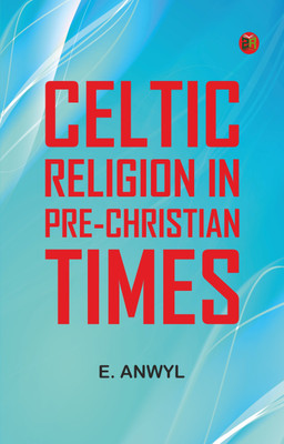 Celtic religion in pre-Christian times(Paperback, E. Anwyl)