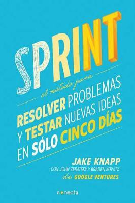 Sprint - El metodo para resolver problemas y testar nuevas ideas en solo cinco d ias / Sprint: How to Solve Big Problems and Test New(Spanish, Paperback, Knapp Jake)