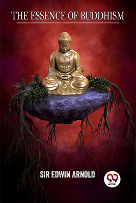 The Essence Of Buddhism(Paperback, Sir Edwin Arnold)