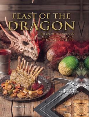 Feast of the Dragon: The Unofficial House of the Dragon and Game of Thrones Cookbook(English, Hardcover, Grimm Tom)