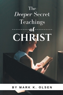 The Deeper Secret Teachings of Christ(English, Paperback, Olsen Mark K)