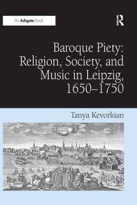 Baroque Piety: Religion, Society, and Music in Leipzig, 1650-1750(English, Electronic book text, Kevorkian Tanya)