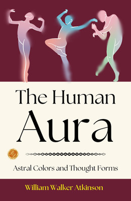 The Human Aura: Astral Colors and Thought Forms: William Walker Atkinson on the Human Aura  - Best Book to Read | All Time Best Seller | Best Books Ever(Paperback, William Walker Atkinson)