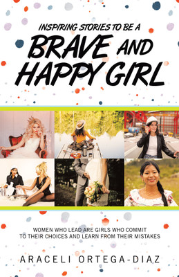 Inspiring Stories to Be a Brave and Happy Girl Women Who Lead Are Girls Who Commit to Their Choices and Learn from Their Mistakes(Paperback, Araceli Ortega-Diaz)