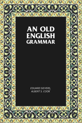 An Old English Grammar(Paperback, Eduard Sievers, Albert S. Cook)