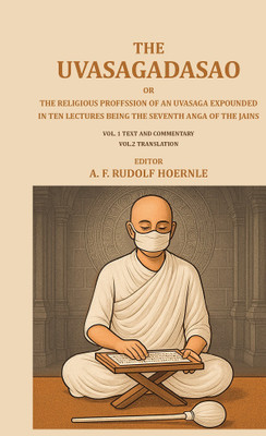 The Uvasagadasao or the Religious Proffssion of an Uvasaga Expounded in ten Lectures: Being the seventh anga of the Jains [Hardcover](Hardcover, Editor: A. F. Rudolf Hoernle)