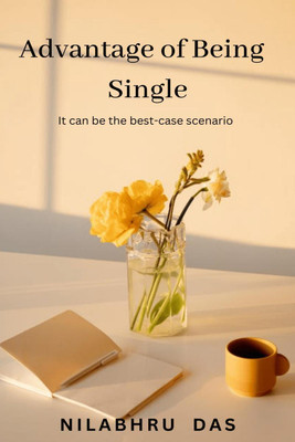 Advantage of Being Single  - Being single can offer you the freedom to make your own decisions, focus on personal growth. and pursue your own interests without the responsibilities and compromises that come with being in a relati(English, Paperback, Das Nilabhru)