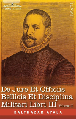 De Jure et Officiis Bellicis et Disciplina Militari Libri III, Volume II: The English Translation - Three Books on the Law of War and on the Duties ... Duties Connected with War and on Military Di(Paperback, John) De Jure et Officiis Bellicis et Disciplina Militari Libri III, Volume II: The English Translation - Three Books on the Law of War and on the Duties ... Duties Connected with War and on Military Di(Paperback, John)