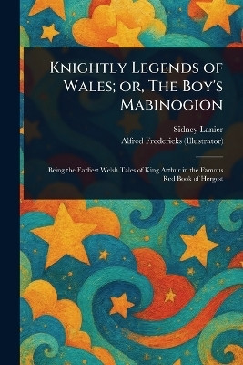 Knightly Legends of Wales; or, The Boy's Mabinogion(English, Paperback, Lanier Sidney)