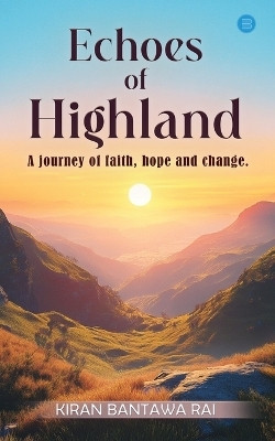 Echoes of Highland: A journey of faith, hope and change.(English, Paperback, Bantawa Rai Kiran)