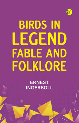 Birds in Legend, Fable and Folklore(Paperback, Ernest Ingersoll)