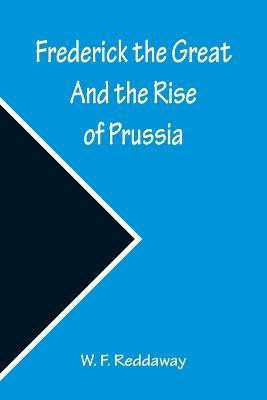 Frederick the Great And the Rise of Prussia(English, Paperback, F Reddaway W)