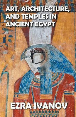 Art, Architecture, and Temples in Ancient Egypt(English, Paperback, Ivanov Ezra)
