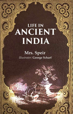 Life in Ancient India [Hardcover](Hardcover, Mrs. Speir, Illustrator: George Scharf)