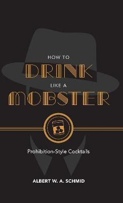 How to Drink Like a Mobster(English, Hardcover, Schmid Albert W. A.)