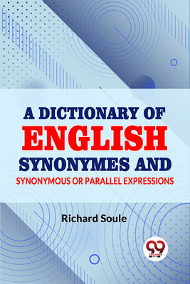 A Dictionary of English Synonymes and Synonymous or Parallel Expressions(Paperback, Richard Soule)