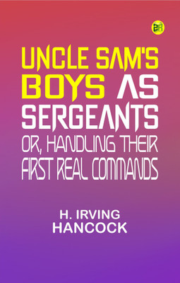 Uncle Sam's Boys as Sergeants or Handling Their First Real Commands(Paperback, H. Irving Hancock)