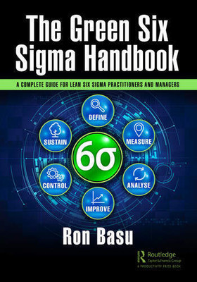 The Green Six Sigma Handbook : A Complete Guide for Lean Six Sigma Practitioners and Managers, (SIE 2024)(Paperback, Ron Basu)