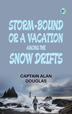 Storm-Bound or A Vacation Among the Snow Drifts(Paperback, Captain Alan Douglas)