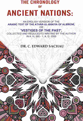The Chronology of Ancient Nations: An English Version of the Arabic Text of the Athâr-ul-Bâkiya of Albîrûnî, or 'Vestiges of the Past', Collected(Paperback, Dr. C. Edward Sachau)