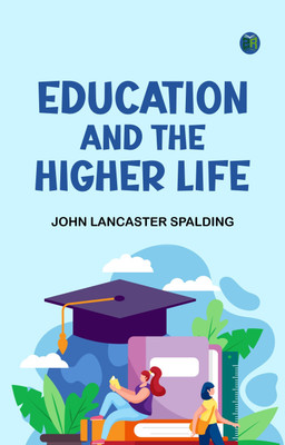 Education and the Higher Life(Paperback, John Lancaster Spalding)