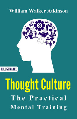 Thought Culture (Illustrated) : Practical Mental Training  - Best Book to Read | All Time Best Seller | Best Books Ever(Paperback, William Walker Atkinson)