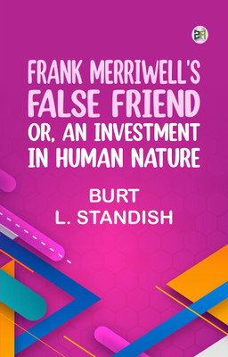 Frank Merriwell's False Friend; Or, An Investment in Human Nature(Paperback, Burt L. Standish)
