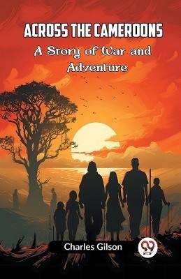 Across the CameroonsA Story of War and Adventure (Edition2023)(English, Paperback, Gilson Charles)