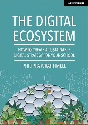 The Digital Ecosystem: How to create a sustainable digital strategy for your school(English, Paperback, Wraithmell Philippa)