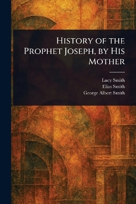 History of the Prophet Joseph, by His Mother(English, Paperback, Smith Lucy)