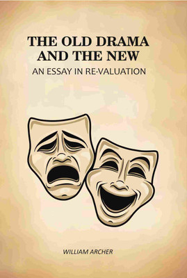 The Old Drama and The New: An Essay in Re-Valuation(Paperback, William Archer)