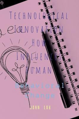 Technological Innovation How Influences Human  - Behavioral Change(English, Paperback, Lok John)