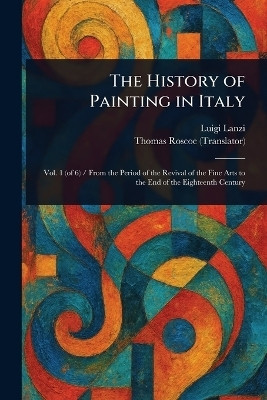 The History of Painting in Italy(English, Paperback, Lanzi Luigi)