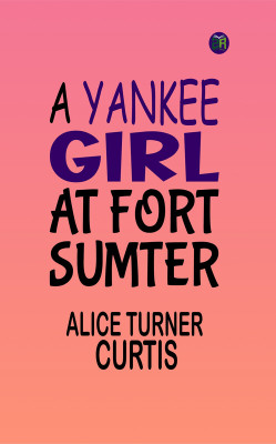 A Yankee Girl at Fort Sumter(Paperback, Alice Turner Curtis)