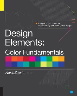 Design Elements, Color Fundamentals  - A Graphic Style Manual for Understanding How Color Affects Design(English, Paperback, Sherin Aaris)