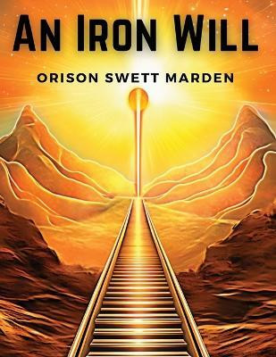 An Iron Will(English, Paperback, Orison Swett Marden)